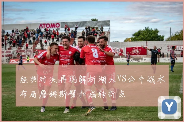 经典对决再现解析湖人VS公牛战术布局詹姆斯劈扣成转折点