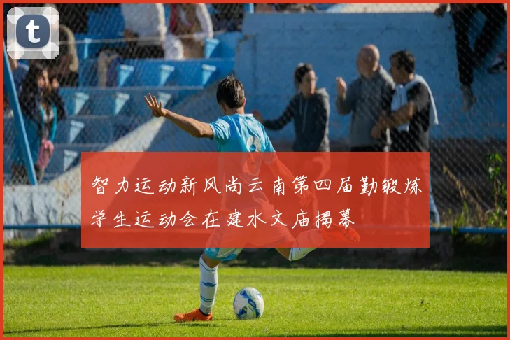 智力运动新风尚云南第四届勤锻炼学生运动会在建水文庙揭幕