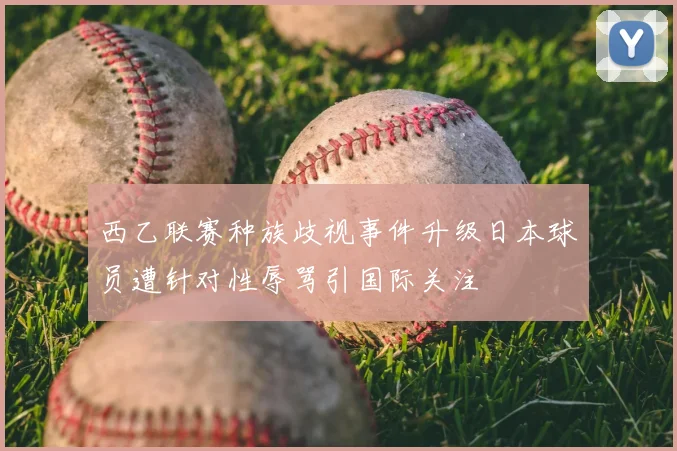 西乙联赛种族歧视事件升级日本球员遭针对性辱骂引国际关注